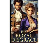 His Royal Disgrace: A Scandal-Ridden Duke and a Fiercely Independent Writer Forge an Unlikely Alliance to Repair His Public Image