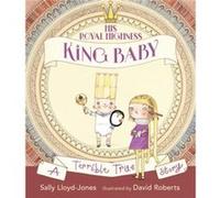 His Royal Highness King Baby A Terrible True Story by Sally Lloyd Jones & Illustrated by David Roberts Sally Lloyd Jones Illustrated by David Roberts (Auteur)