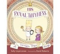His Royal Tinyness A Terrible True Story Sally Lloyd - Jones, David Roberts (Auteur)