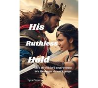 His Ruthless Hold: She’s the risk he’ll never release; he’s the danger she can’t escape (Ruthless Desire Series book 2)