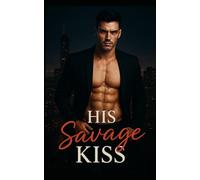 His Savage Kiss: An Alpha Billionaire’s Forbidden Apple Romance