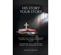 His Story Your Story: My Story as a Pastor, Army Reserve Chaplain, and Former Collegiate Athlete Overcoming Trials, Tribulations, Tragedy, and Triumphing in Christ