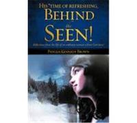 His *Time of Refreshing, Behind the Seen! Brown, Phyllis Kennedy (Auteur)