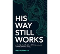 His Way Still Works: A Fresh Look at the Life and Ministry of Jesus and Why it Matters Today