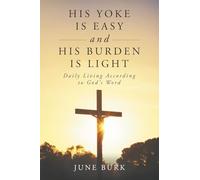 His Yoke is Easy and His Burden is Light: Daily Living According to God's Word