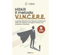 HiSkill Il Metodo V.I.N.C.E.R.E.: La guida definitiva per liberare il potenziale della tua impresa e scolpire il futuro con audacia e chiarezza