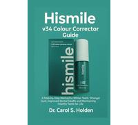 Hismile v34 Colour Corrector Guide: A Step-by-Step Method to Whiter Teeth, Stronger Gum, Improved Dental Health and Maintaining Healthy Teeth for Life