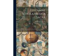 Hispaniae Schola Musica Sacra: Opera Varia (Saecul. Xv, Xvi, Xvii Et Xviii), Volume 2...