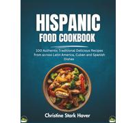 Hispanic food cookbook: 100 authentic traditional delicious recipes from across Latin America, Cuban and Spanish dishes