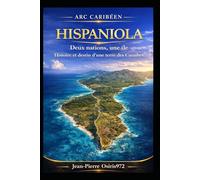 Hispaniola: Deux nations, une île - Histoire et cultures d’un territoire caribéen unique