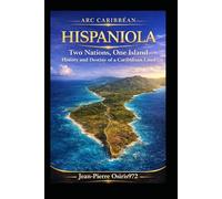 Hispaniola - Two Nations, One Island: Haiti and the Dominican Republic: History, Culture and Shared Land