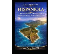 Hispaniola - Two Nations, One Island: Haiti and the Dominican Republic: History, Culture and Shared Land