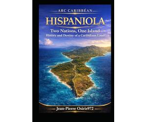 Hispaniola - Two Nations, One Island: Haiti and the Dominican Republic: History, Culture and Shared Land
