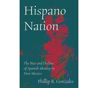 Hispano Nation The Rise and Decline of Spanish Identity in New Mexico - Phillip B. Gonzales - UNM Press - ebook (ePub) - Livre