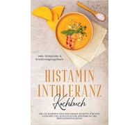 Histamin Intoleranz Kochbuch: Die Leckersten Histaminarmen Rezepte Für Eine Gesunde Und Ausgewogene Ernährung Bei Histaminintoleranz Inkl. Symptom- & Ernährungstagebuch