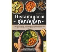Histaminarm genießen - 60 verträgliche Rezepte bei Histaminintoleranz für mehr Lebensqualität ohne Verzicht: HIT Kochbuch mit Wochenplan, ... für eine möglichst histaminfreie Ernährung