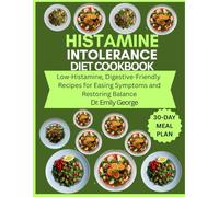 Histamine Intolerance Diet Cookbook: Low-Histamine, Digestive-Friendly Recipes for Easing Symptoms and Restoring Balance