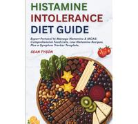 Histamine Intolerance Diet Guide: Expert Protocol to Manage Histamine & MCAS: Comprehensive Food Lists, Low-Histamine Recipes, Plus a Symptom Tracker Template.