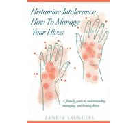 Histamine Intolerance: How To Manage Your Hives: A friendly guide to understanding, managing, and healing hives
