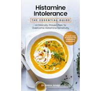 Histamine Intolerance: The Essential Guide: A Clinically-Proven Plan To Overcome Histamine Sensitivity
