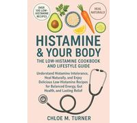 Histamine & Your Body: The Low-Histamine Cookbook and Lifestyle Guide: Understand Histamine Intolerance, Heal Naturally, and Enjoy Delicious ... Energy, Gut Health, and Lasting Relief.