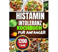 histaminintoleranz kochbuch für anfänger: Leckere vegetarisch , histaminarme Rezepte mit Herz Einfache Gerichte und Praxistipps für mehr Lebensqualität, Vielfalt und Wohlbefinden im Alltag