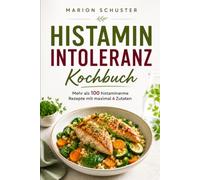 Histaminintoleranz Kochbuch: Mehr als 190 histaminarme Rezepte mit maximal 6 Zutaten - Ampeltabelle, Wochenplan und Einkaufsliste für den stressfreien Alltag, in großer, gut lesbarer Schrift
