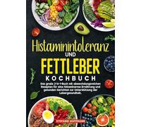Histaminintoleranz und Fettleber Kochbuch: Das große 2-in-1-Buch mit abwechslungsreichen Rezepten für eine histaminarme Ernährung und gesunden Gerichten zur Unterstützung der Lebergesundheit.