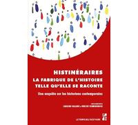Histinéraires, La Fabrique De L?Histoire Telle Qu?Elle Se Raconte - Une Enquête Sur Les Historiens Contemporains