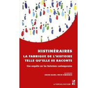 Histinéraires, La Fabrique De L'histoire Telle Qu?Elle Se Raconte - Une Enquête Sur Les Historiens Contemporains