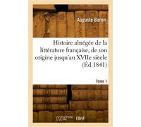 Histoire abrégée de la littérature française, de son origine jusqu'au XVIIe siècle. Tome 1