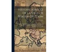 Histoire Abregée De La Ville De Bergen-Op-Zoom: Depuis Son Origine Jusqu'à Ce Jour; Avec Une Idée Du Fameux Siége De 1747 & De Ses Suites Funestes, Ai