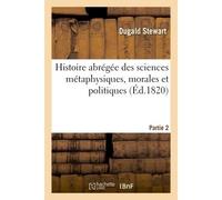Histoire abrégée des sciences métaphysiques, morales et politiques - Partie 2 Depuis la renaissance des lettres - Dugald Stewart - Hachette Bnf - broché - Livre