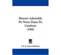 Histoire Admirable de Notre Dame de Cambron (1760) J. B. J. Varret Publisher, B. J. Varret (Auteur)