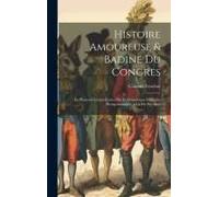 Histoire Amoureuse & Badine Du Congres: En Plusieurs Lettres Écrites Par Le Domestique D'un Des Plenipotentiaires À Un De Ses Amis