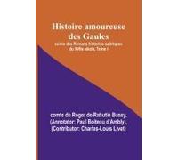 Histoire Amoureuse Des Gaules; Suivie Des Romans Historico-Satiriques Du Xviie Siècle, Tome I