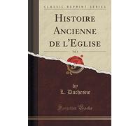 Histoire Ancienne de l'Eglise, Vol. 1 (Classic Reprint)