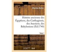 Histoire ancienne des Égyptiens, des Carthaginois, des Assyriens, des Babyloniens Charles Rollin (Auteur)