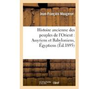 Histoire Ancienne Des Peuples de L Orient: Assyriens Et Babyloniens, Egyptiens (Ed.1895)