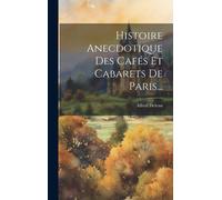 Histoire Anecdotique Des Cafés Et Cabarets De Paris...