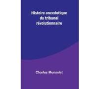 Histoire Anecdotique Du Tribunal Révolutionnaire