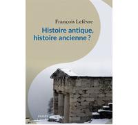 Histoire antique, histoire ancienne ? - François Lefèvre - Passés Composés - broché - Essai