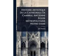 Histoire Artistique De La CathÃ(c)drale De Cambrai, Ancienne Ã glise MÃ(c)tropolitaine Notre-dame