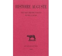 Histoire Auguste - Tome 4, 3e Partie, Vies Des Trente Tyrans Et De Claude