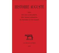 Histoire Auguste - Tome 4, 1e Partie, Vie Des Deux Maximins, Des Trois Gordiens, De Maxime Et De Balbin