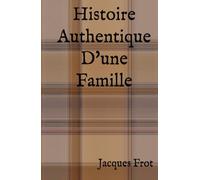 Histoire Authentique D'une Famille: Tome 1