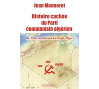 Histoire Cachée Du Parti Communiste Algérien - De L'etoile Nord-Africaine À La Bataille D'alger