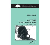 Histoire centrafricaine Des origines à 1966 - Pierre Kalck - L'harmattan - broché - Livre