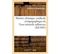 Histoire chimique, médicale et topographique de l'eau minérale sulfureuse et de l'établissement Alphonse Dupasquier (Auteur)