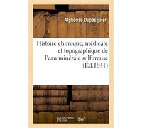 Histoire chimique, médicale et topographique de l'eau minérale sulfureuse et de l'établissement Thermal d'Allevard (Isère), lue à la Société de médecine de Lyon - Alphonse Dupasquier - Hachette Bnf -